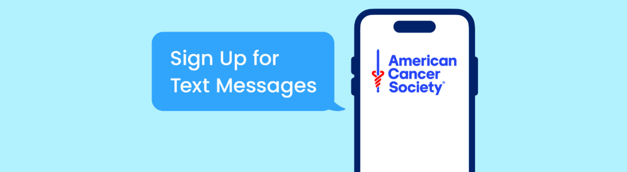 Illustration of cellphone with white background and logo of The American Cancer Society on a blue background and text message popup to the side. 